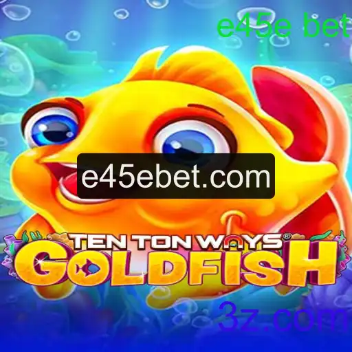 Explorando o Jogo TenTonWaysGoldfish e a Estratégia por Trás do e45e Bet